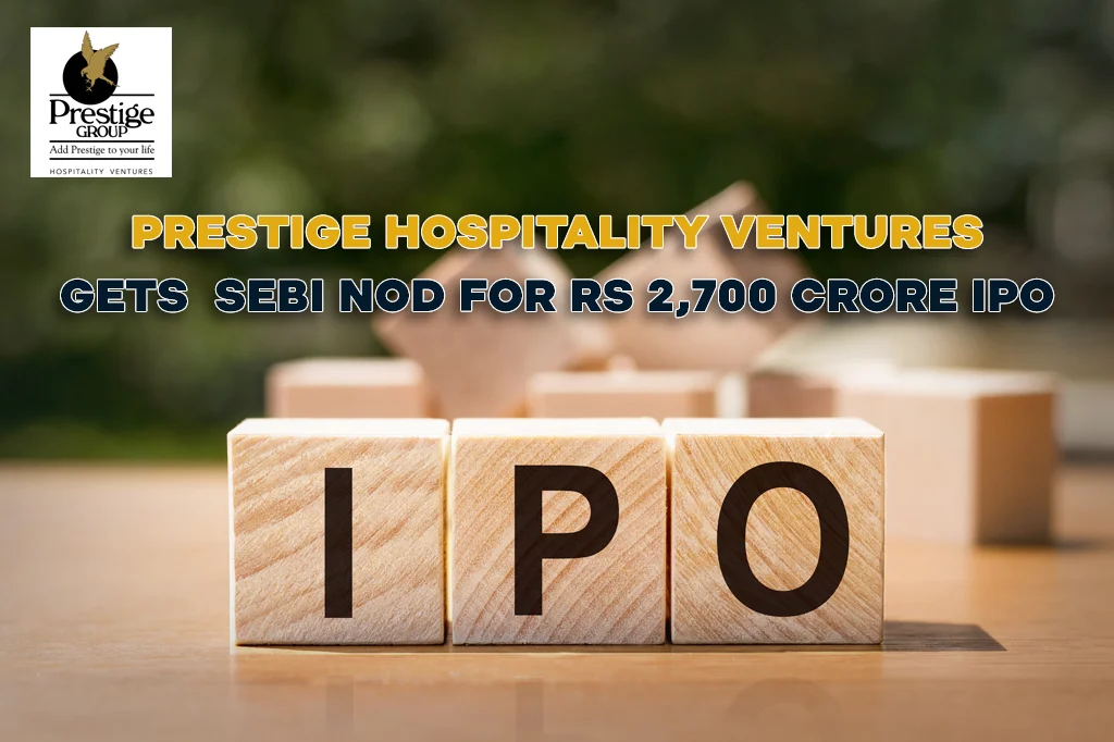 Prestige Hospitality Ventures Files ₹2,700 Crore IPO Draft with SEBI